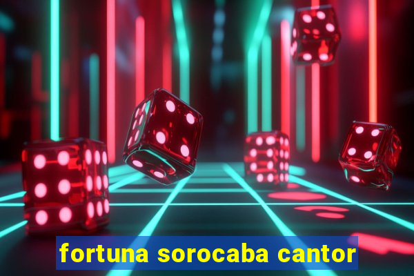 fortuna sorocaba cantor